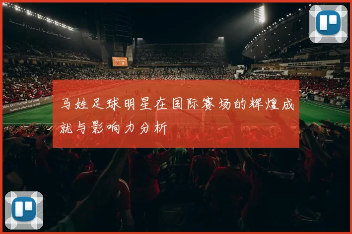 马姓足球明星在国际赛场的辉煌成就与影响力分析