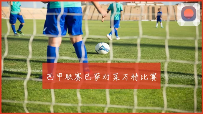 西甲联赛巴萨对莱万特比赛