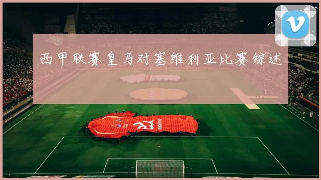 西甲联赛皇马对塞维利亚比赛综述