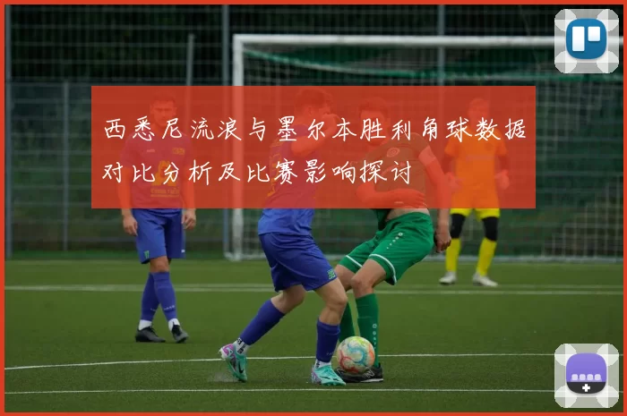 西悉尼流浪与墨尔本胜利角球数据对比分析及比赛影响探讨