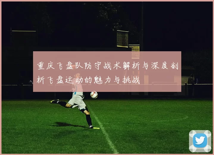 重庆飞盘队防守战术解析与深度剖析飞盘运动的魅力与挑战