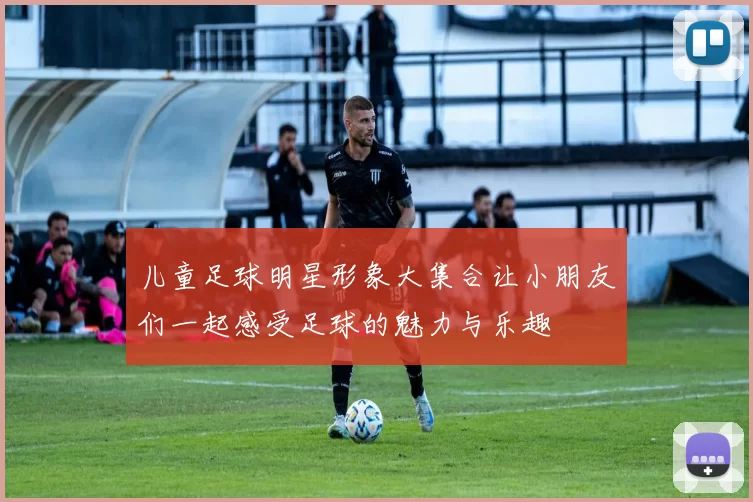 儿童足球明星形象大集合让小朋友们一起感受足球的魅力与乐趣