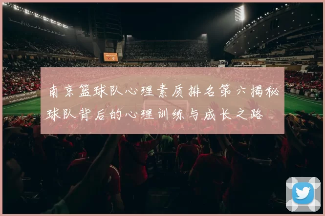 南京篮球队心理素质排名第六揭秘球队背后的心理训练与成长之路
