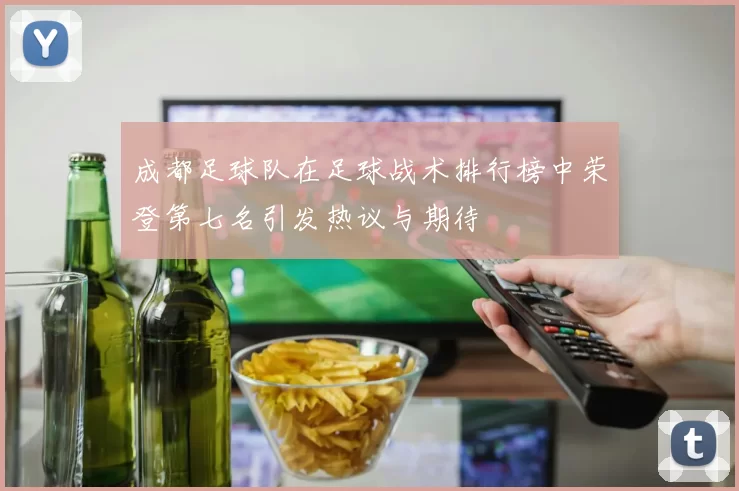 成都足球队在足球战术排行榜中荣登第七名引发热议与期待